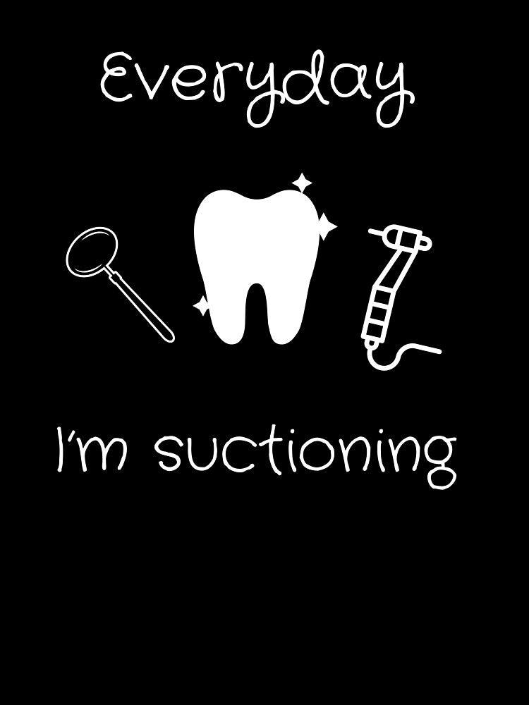 Everyday I'm Suctioning Dental Assistant by Ashley0016
