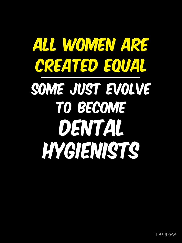 All Women Are Created Equal .. Dental Hygienists by TKUP22