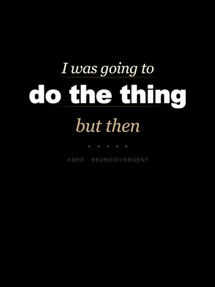 ADHD Humor Shirt – I Was Going To Do The Thing But Then… by CHAOS_CLUB