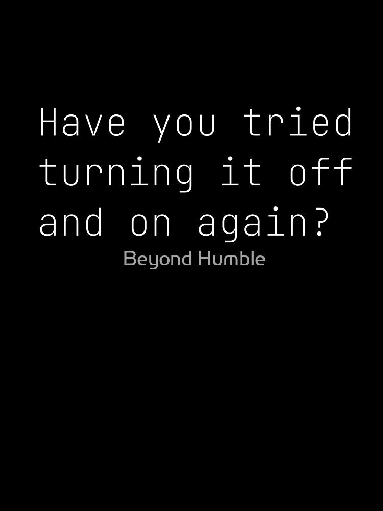 "Have You Tried Turning It Off And On Again?" The Ultimate IT Support Mantra by Beyond Humble