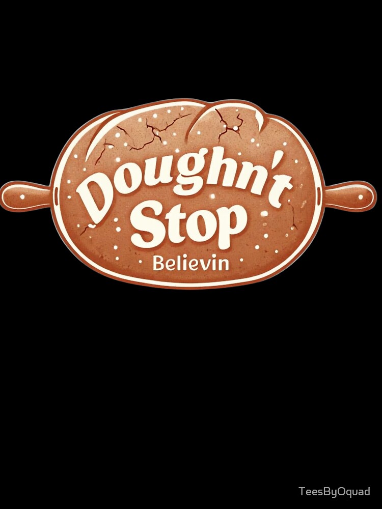 Doughn't Stop Believin' Funny Baking Pun T-Shirt by TeesByOquad