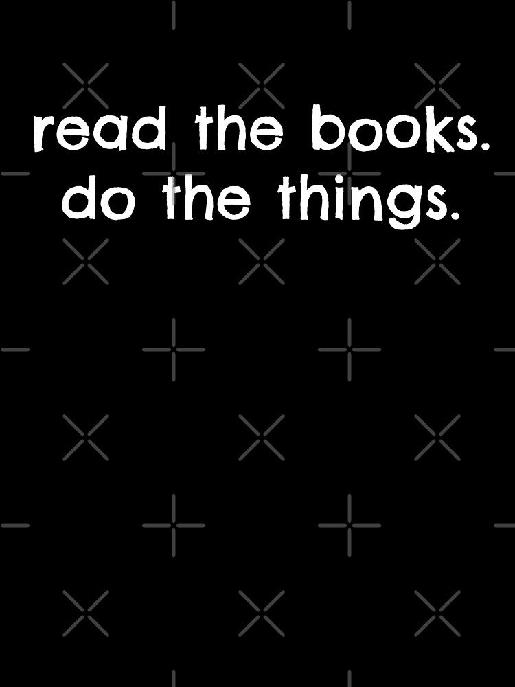 Read the Books. Do the Things. by Huhnerdieb Apparel