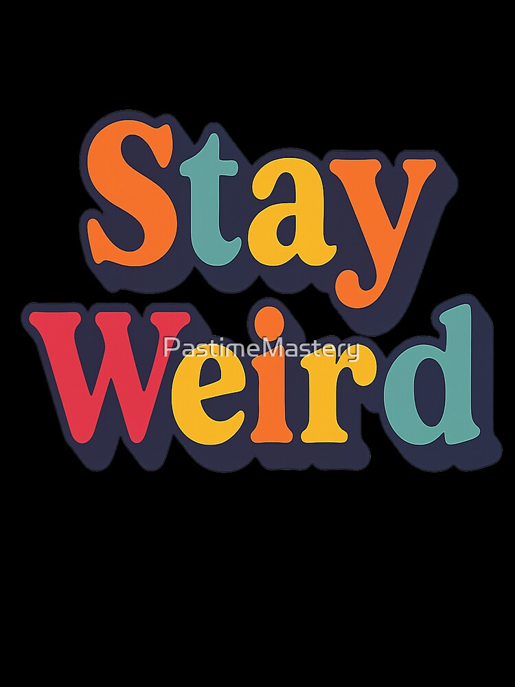 Stay Weird by PastimeMastery