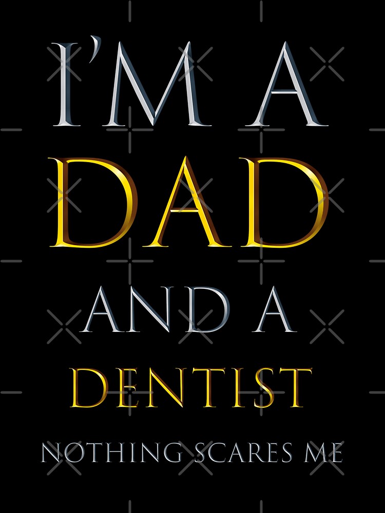 I am a dad and a dentist nothing scares me - funny job quotes by pat227jc