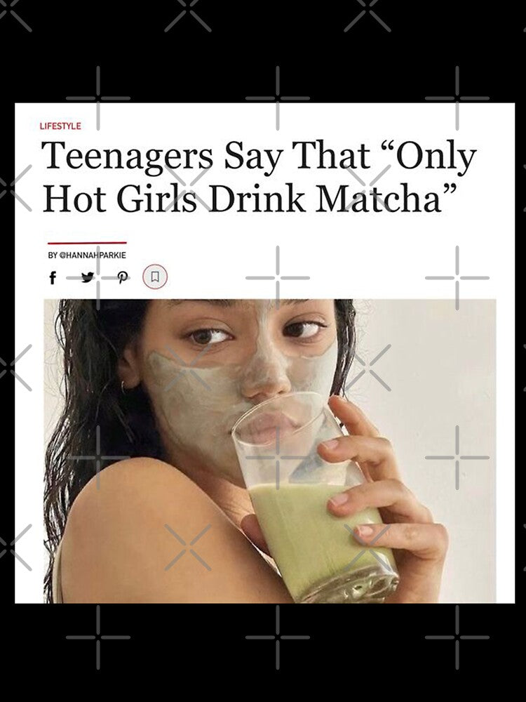 Teenagers say that "Only hot girls drink matcha" by nataliabrito