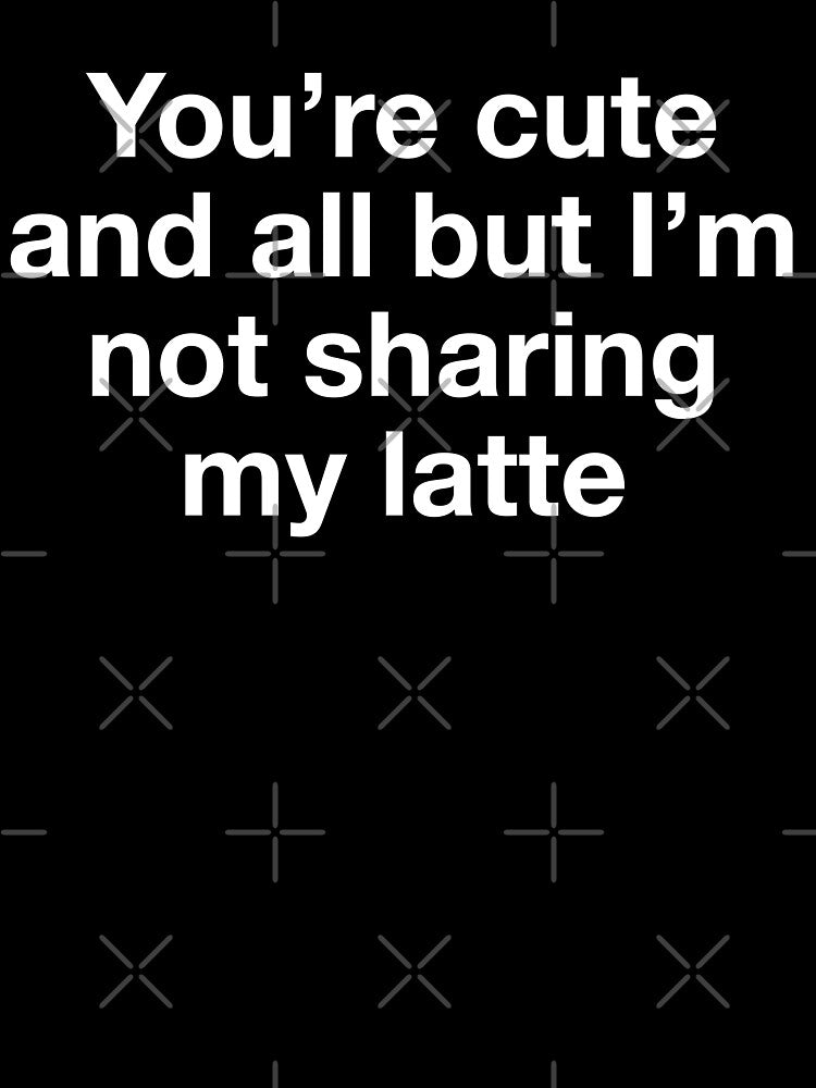 Funny "Not Sharing My Latte" Coffee Lover by Victor Shadehorn