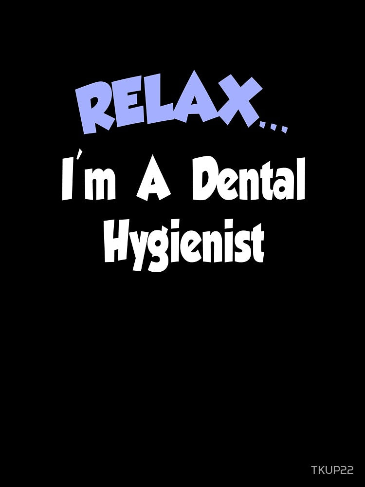 Relax, I Am A Dental Hygienist by TKUP22