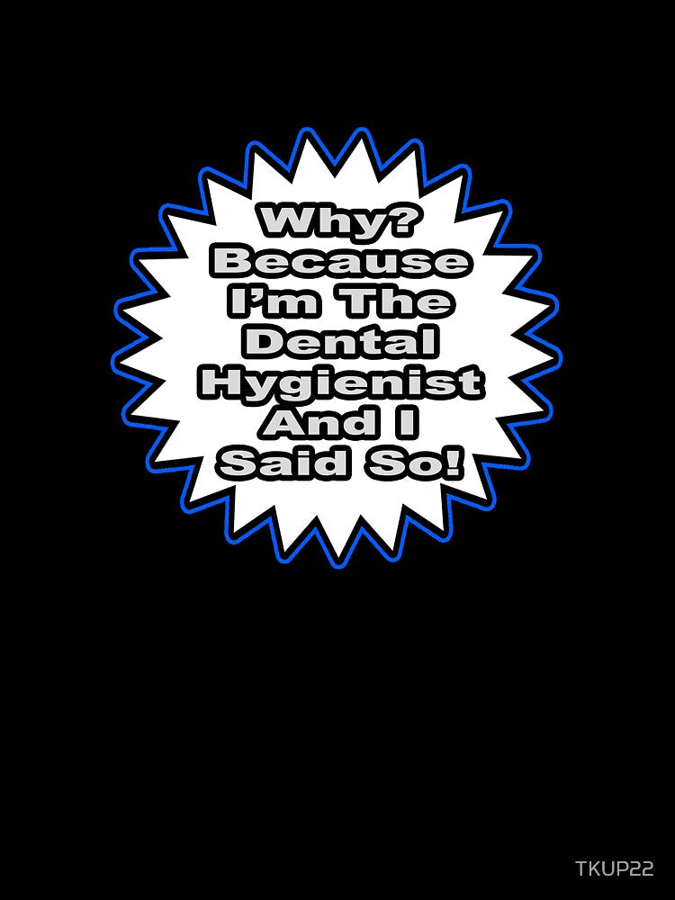 Dental Hygienist Joke .. Because I Said So by TKUP22