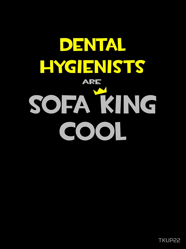Dental Hygienists Are Sofa King Cool by TKUP22