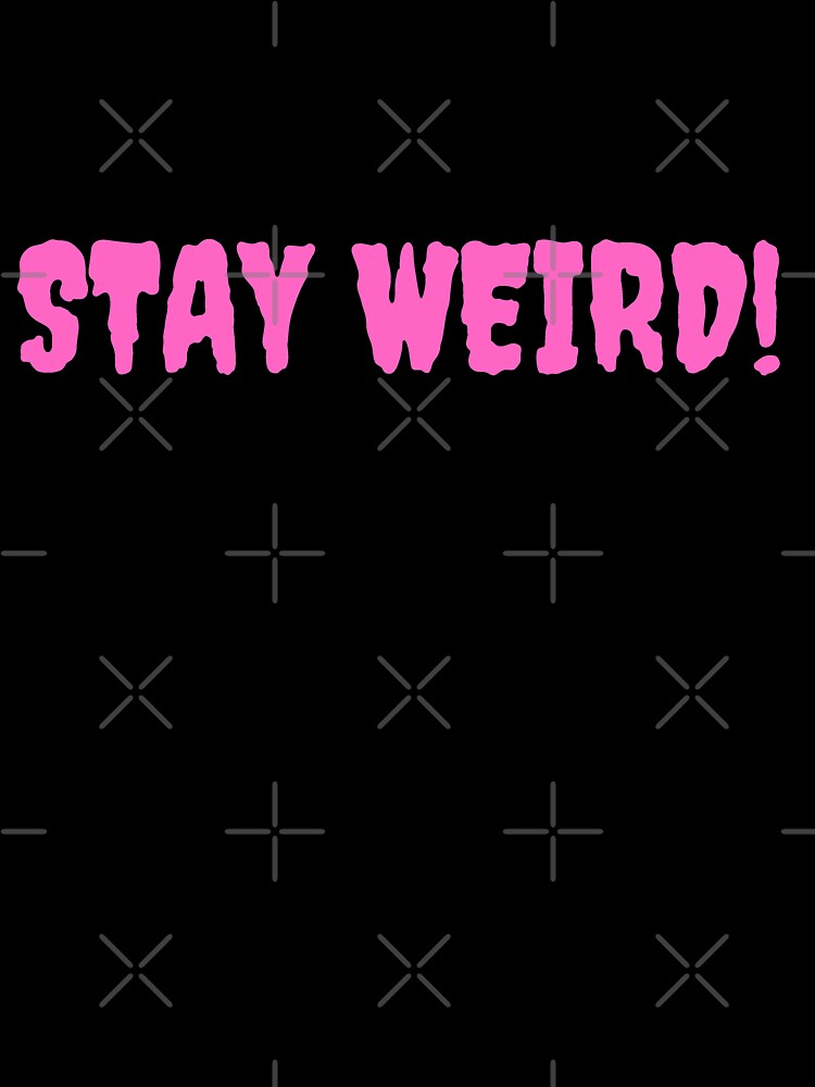 stay weird by vantasy11