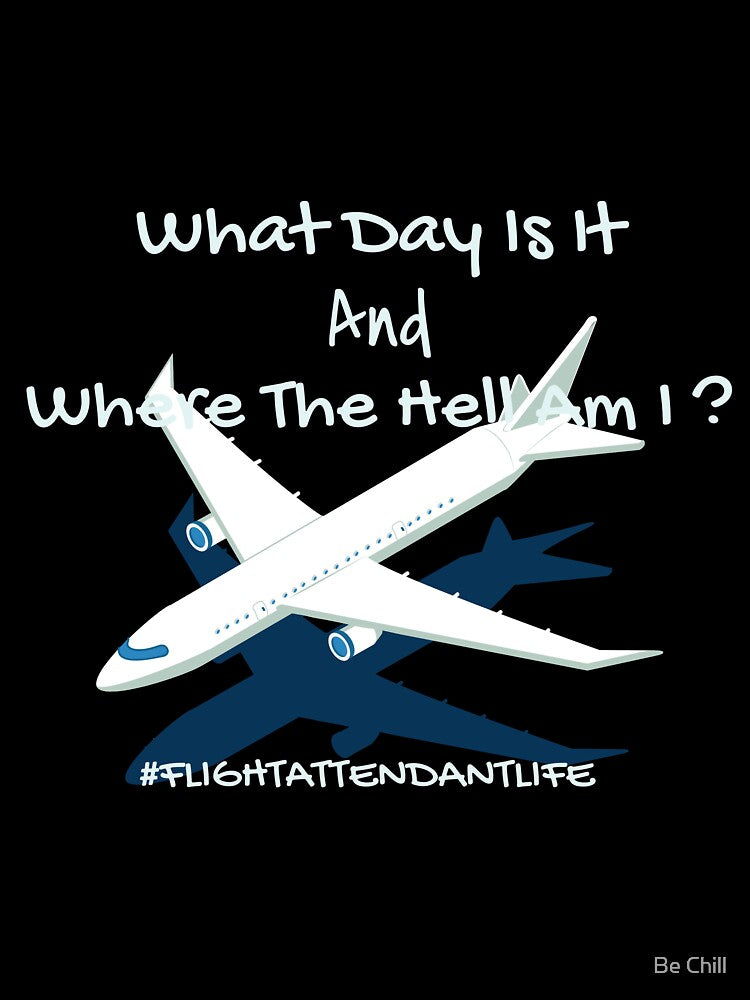 What day is it and where the hell am I # flightattendantlife by Be Chill