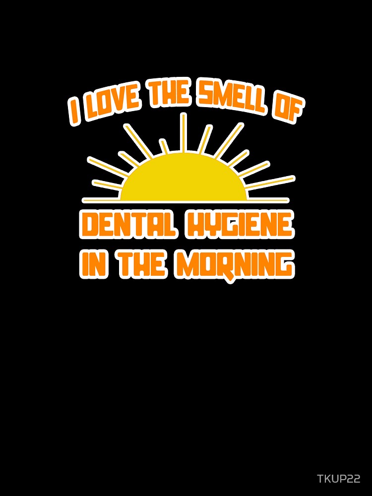 I Love The Smell Of Dental Hygiene In The Morning by TKUP22