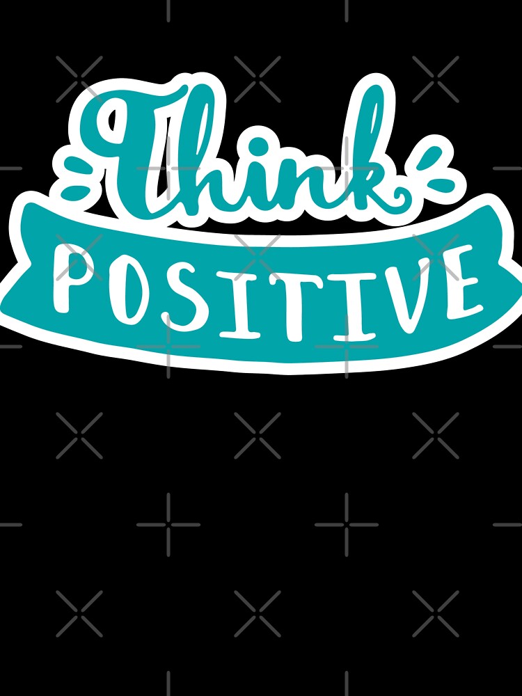 Think Positive, Be Positive Always by So Witcasm ?