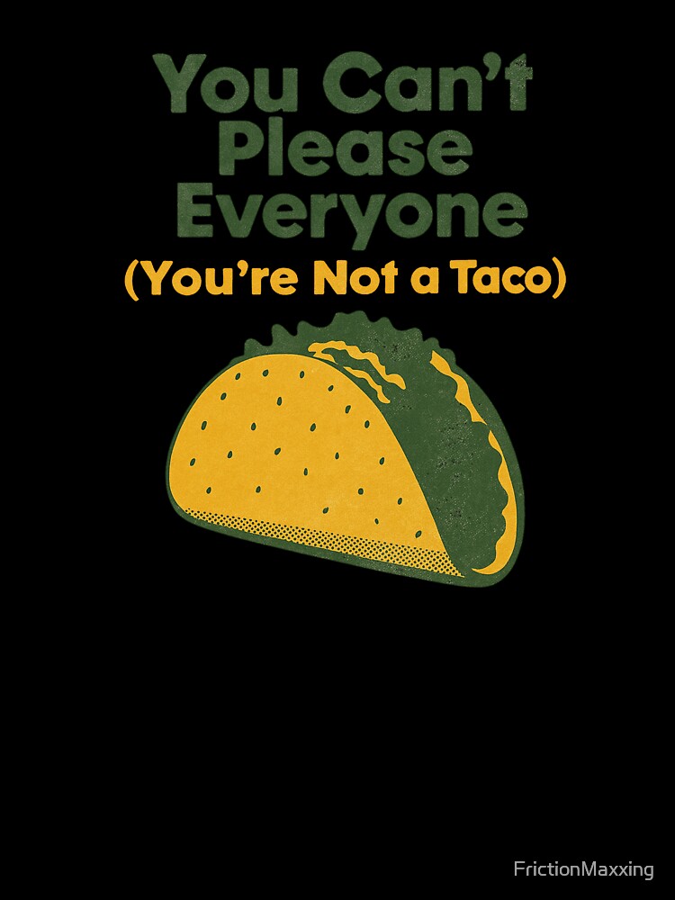 You’re Not A Taco by FrictionMaxxing
