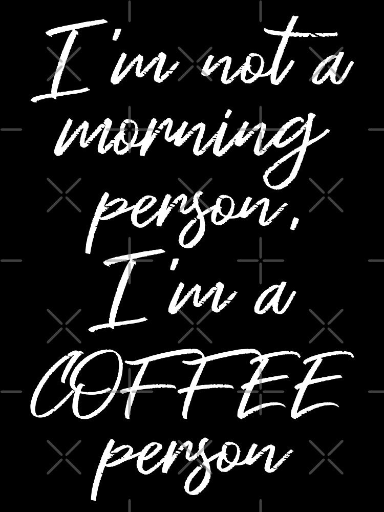 I'm Not A Morning Person, I'm A Coffee Person II by Lemon Pepper