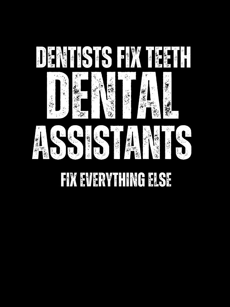 Dentists Fix Teeth, Dental Assistants Fix Everything Else Funny Quote by EdytaGister