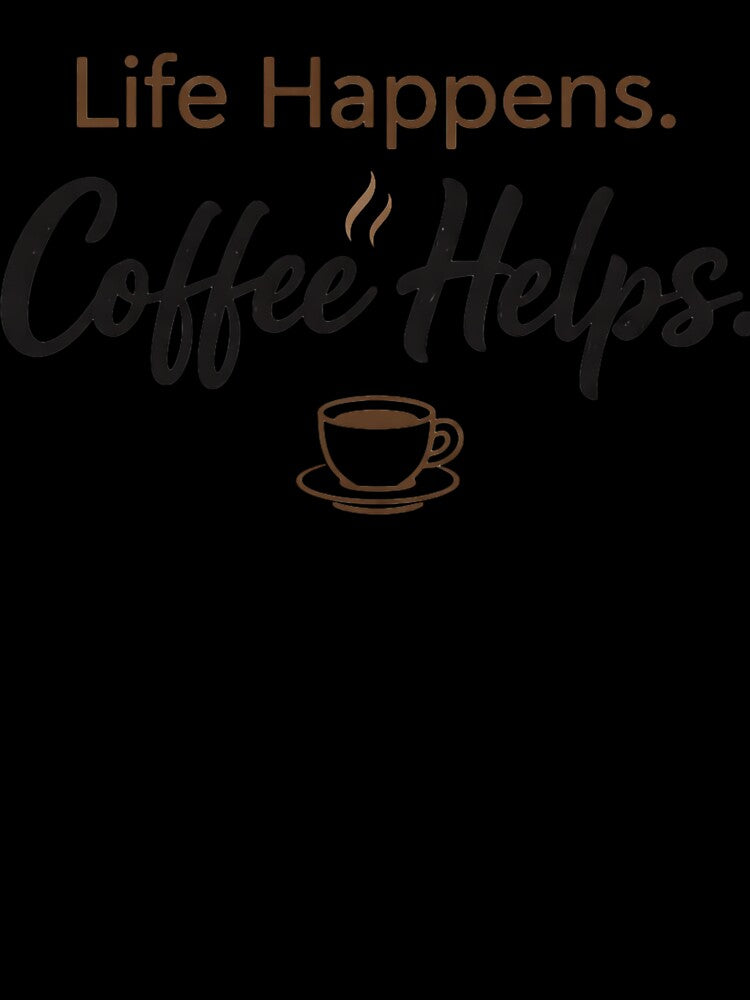 Life Happens Coffee Helps – Funny Coffee Lover Motivational Humor Design by rushaib