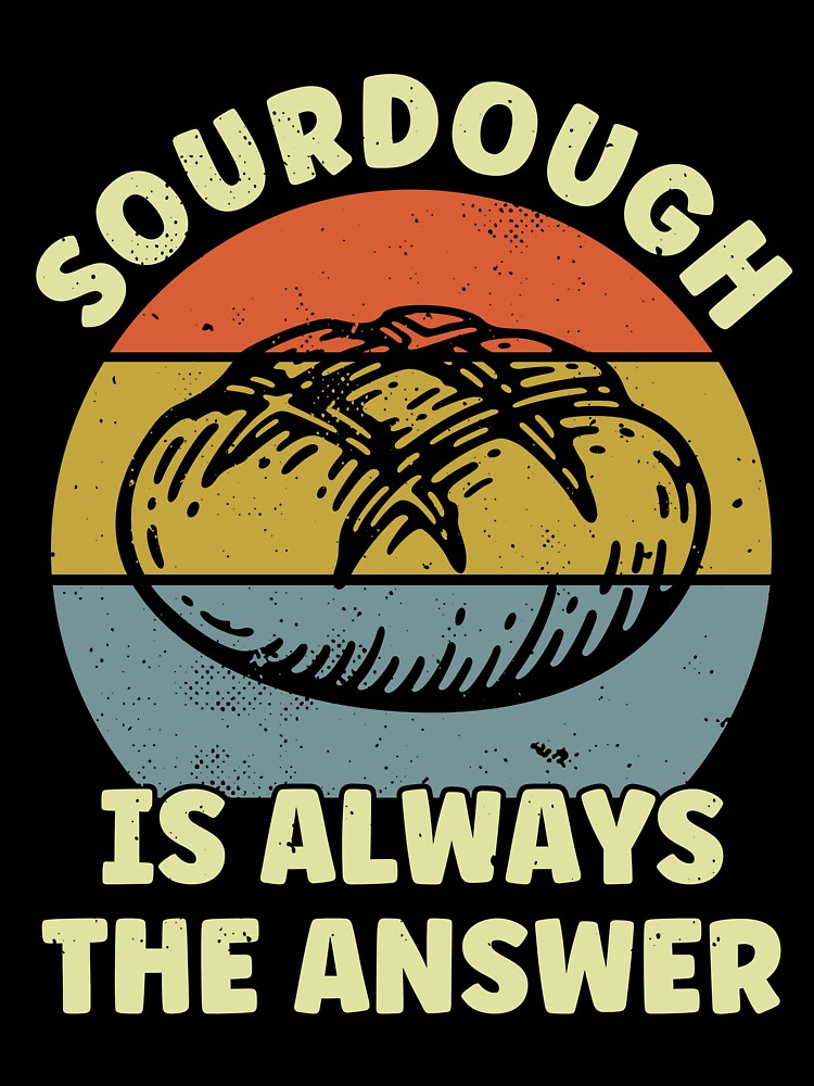 Sourdough is Always The Answer Funny Bread by BlueBerry-Pengu