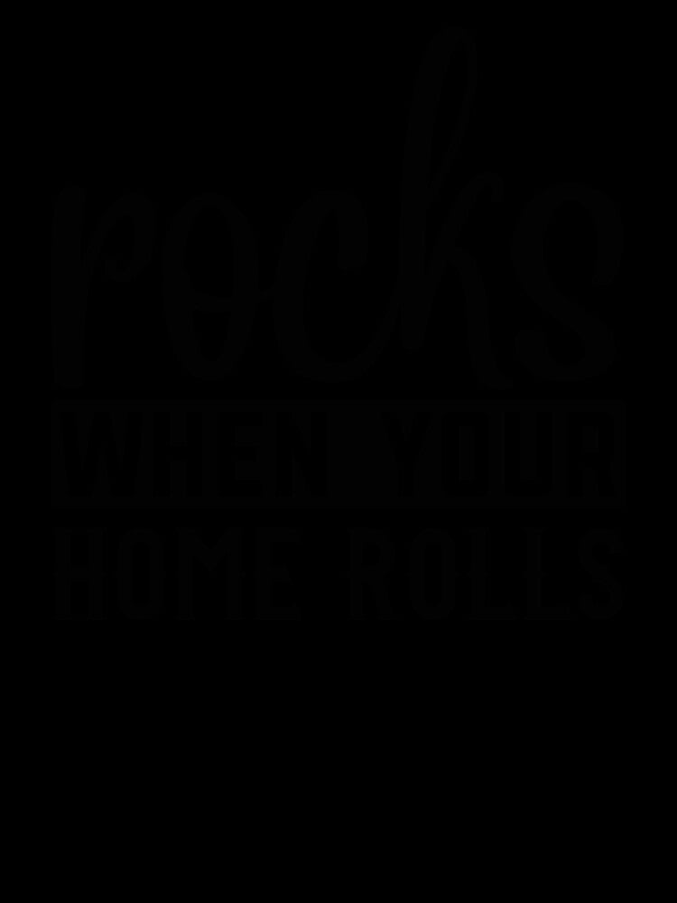 Life rocks when your home rolls by Wit & Wear Company