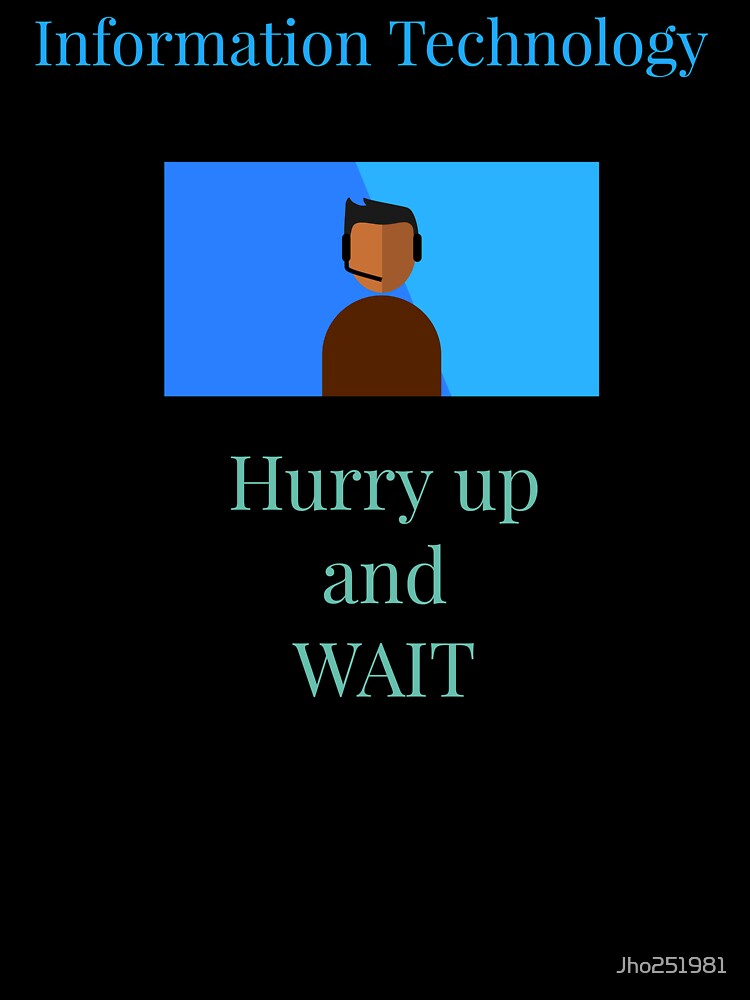 Information Technology Hurry up and wait by Jho251981