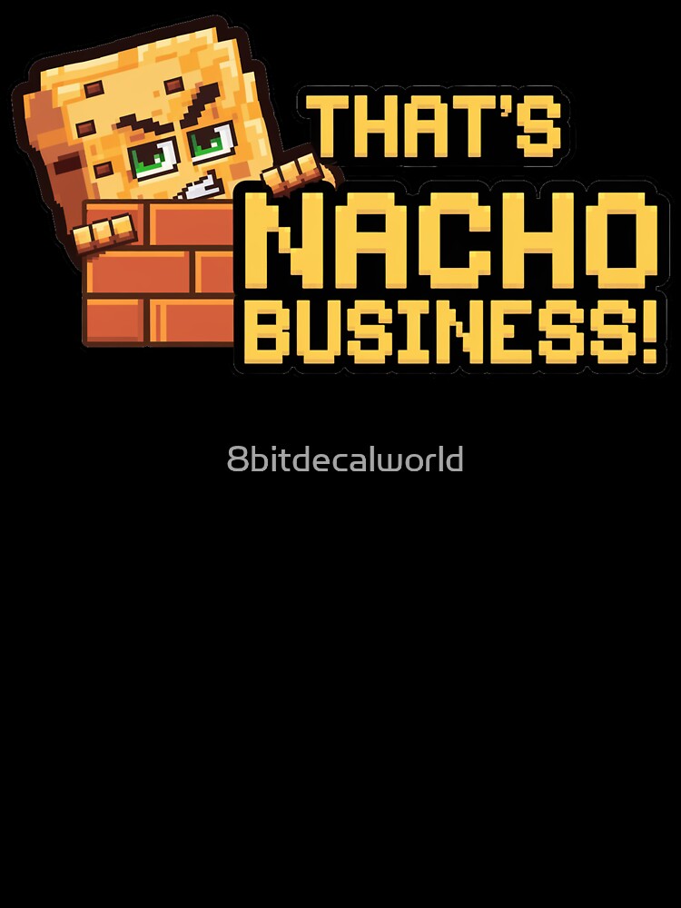 That’s Nacho Business! by 8bitdecalworld