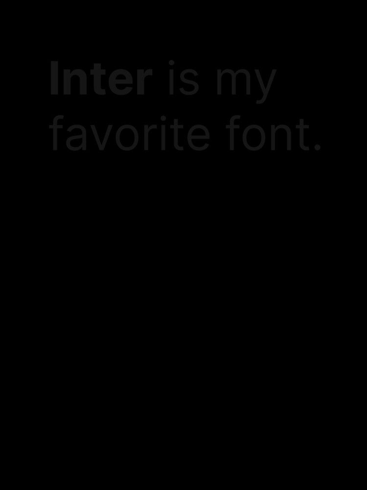 Inter Is Your Favorite Font by twinleafcompany
