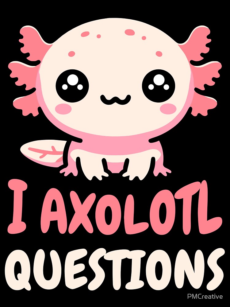 I Axolotl Questions! Cute Tiny Axolotol Pun by PMCreative