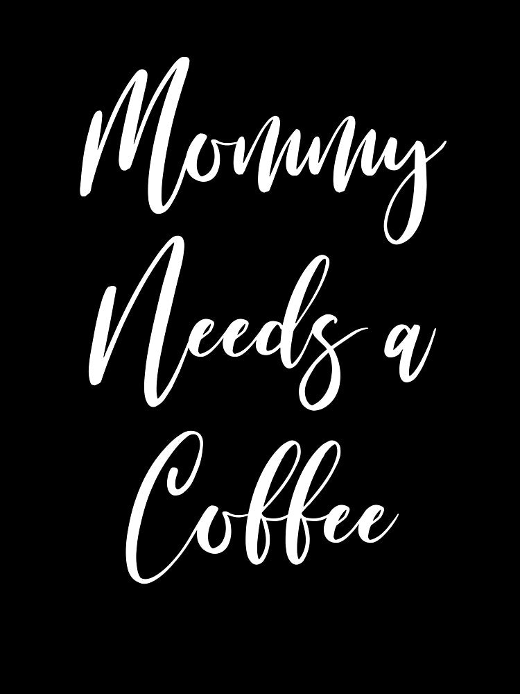 Mommy Needs A Coffee - Caffeine Addict - Funny Coffee - Coffee Gifts - Coffee Addict - Coffee Drinker Gift by Rainwater Merch