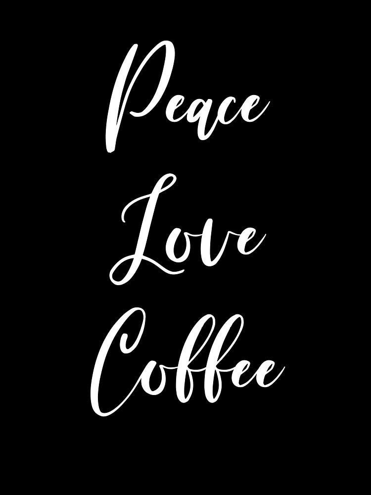 Peace Love Coffee - Caffeine Addict - Funny Coffee - Coffee Gifts - Coffee Addict - Coffee Drinker Gift by Rainwater Merch