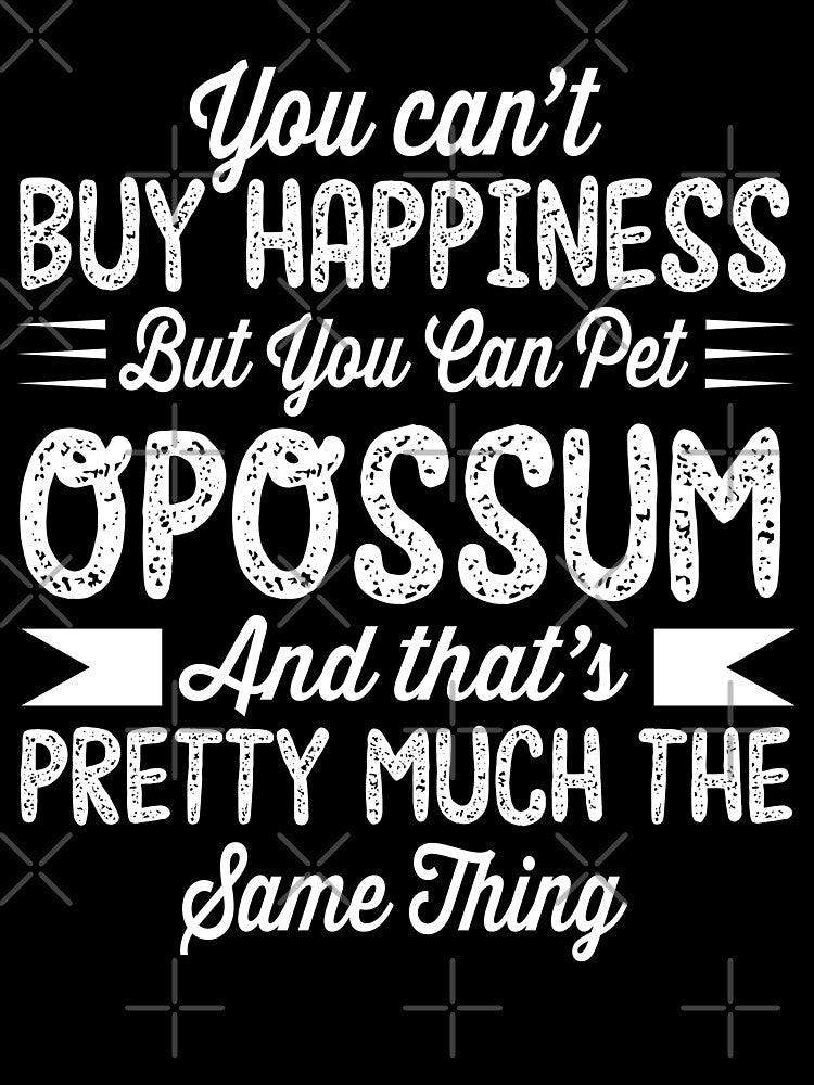 You can't buy happiness but you can pet Opossum by Unique-Tees