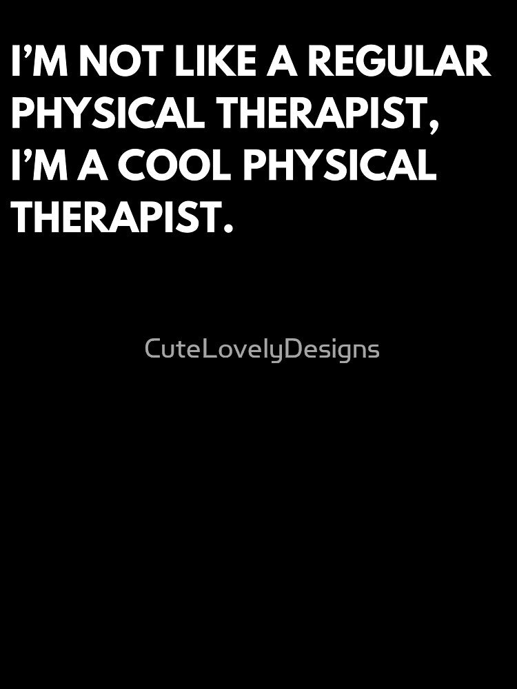 I’m Not Like A Regular Physical Therapist I’m A Cool Physical Therapist Funny by CuteLovelyDesigns