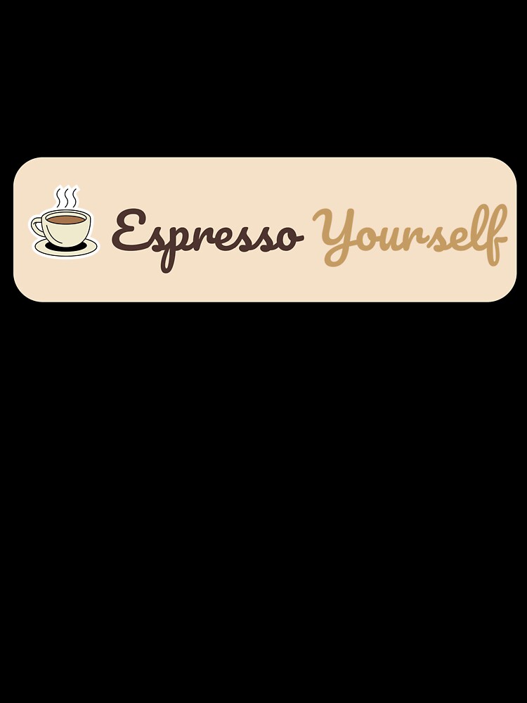 Espresso Yourself Funny Coffee Lover by J0b4t