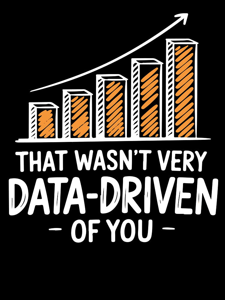 That wasn't very data driven of you funny data driven Humor Quote by InspireSticker