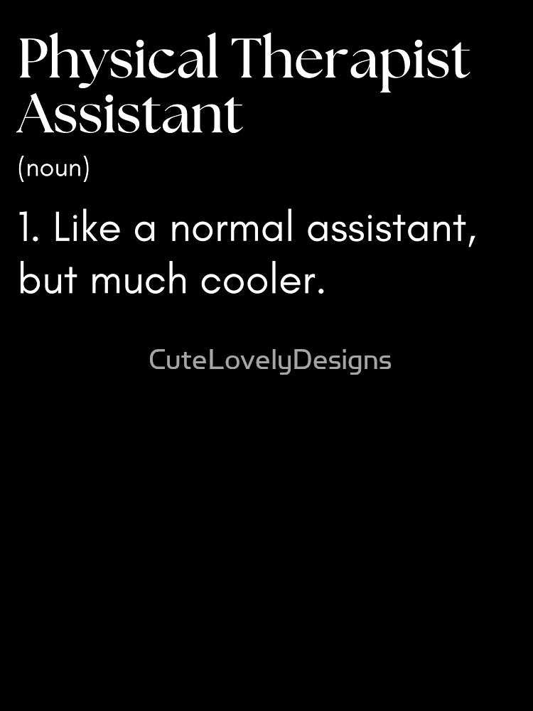 Physical Therapist Assistant Like A Normal Assistant But Much Cooler Funny by CuteLovelyDesigns