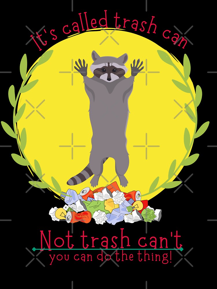 Its Called Trash Can Not Trash Cant Classic T Shirt | Its Called Trash Can Not Trash Cant 2022 Qoute Sticker & Tee by sugarcube1999