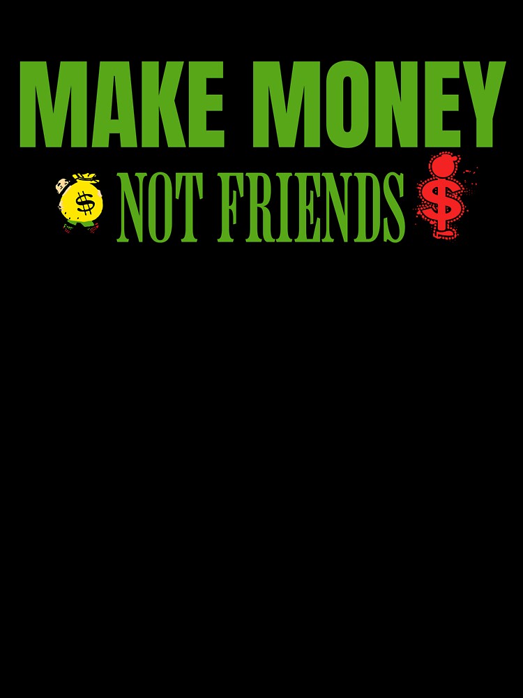Make Money Not Friends Motivational quotes wealth mindset side hustle lifestyle money for Men and Women by Millionaireboss