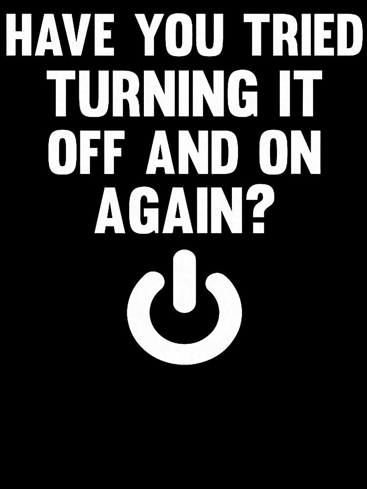 Have You Tried Turning It Off And On Again by averyfisher