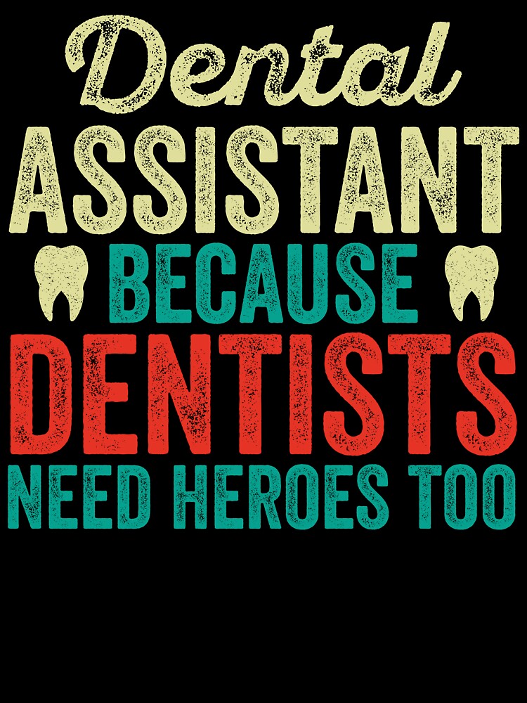 Dental Assistant Because Dentists Need Heroes Too: Funny Dental Assistant Gift - Dentist Assistant by Adexyl