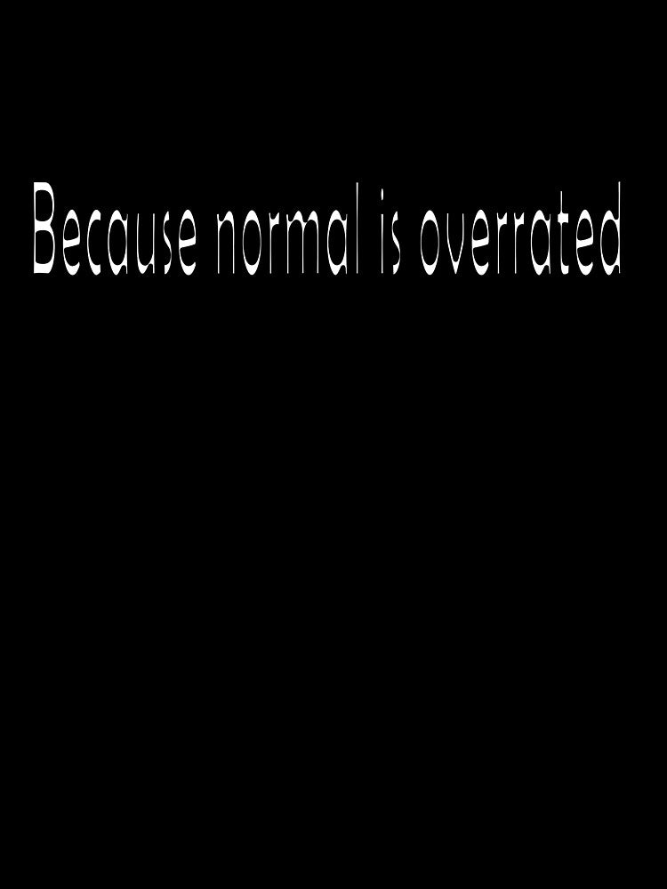 Because normal is overrated by thomasy07