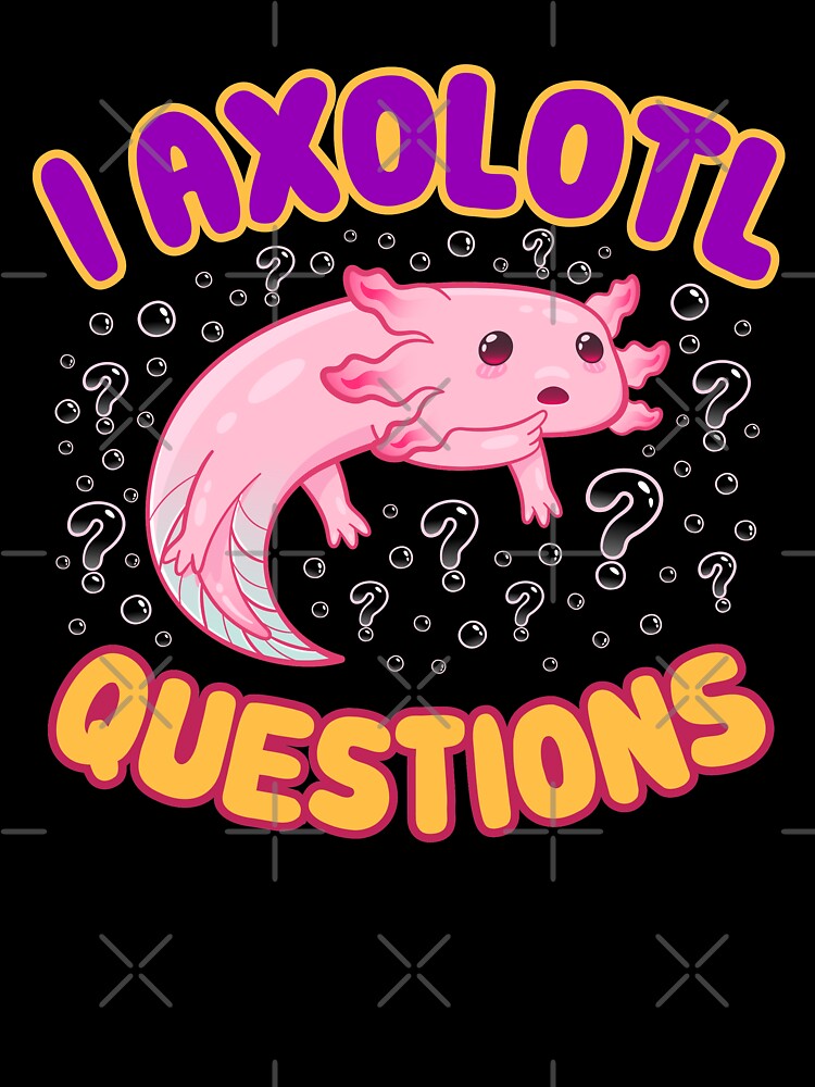 Funny I Axolotl Questions by Wishinglob