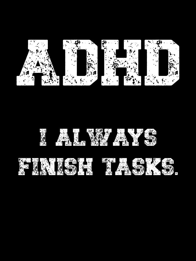 ADHD, I always finish tasks by HeadTurningArt