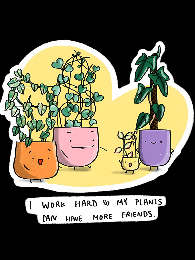 I Work Hard So My Plants Can Have More Friends by krvbfhdgtt84