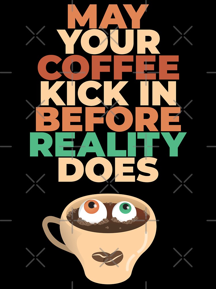 May Your Coffee Kick in Before Reality Does  funny quote design by ARTIZIT