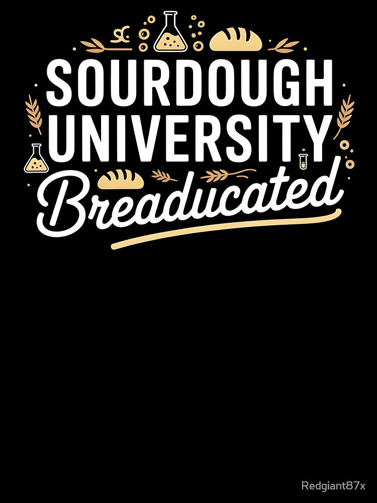 Sourdough University Breaducated  – Yeast Joke  Bread Baking Tee Artisan Baking by Redgiant87x