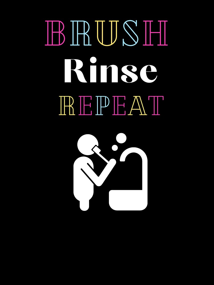 Brush Rinse Repeat by MrDentalTees