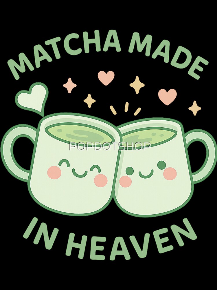 Matcha Made in Heaven - Cute Matcha Pun Design by POPDOTSHOP
