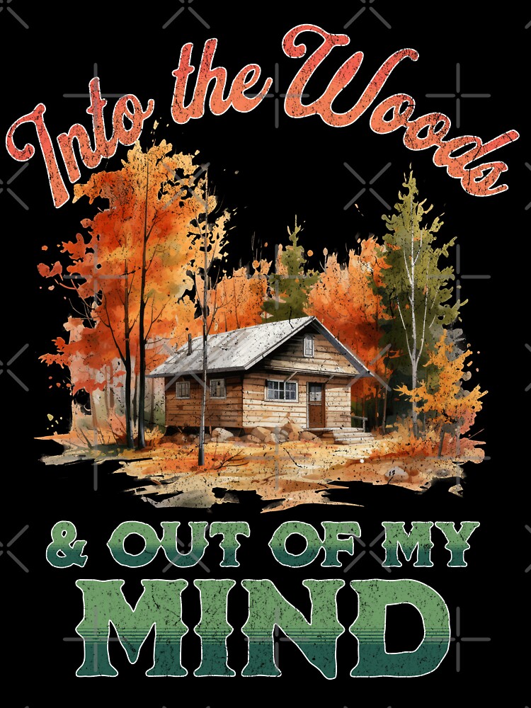 Into the Woods & Out of my Mind Outdoor Mountain & Woods Adventure Lover by Sugar Creek Graphics