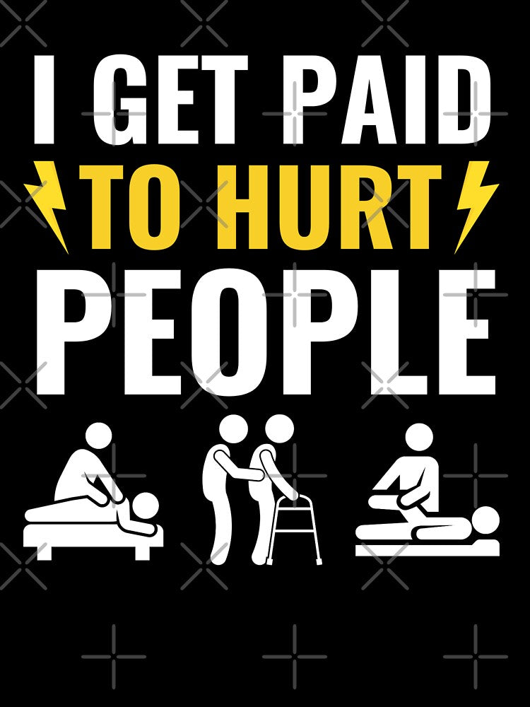 I Get Paid To Hurt People - Funny Physical Therapist Quotes by chetan786