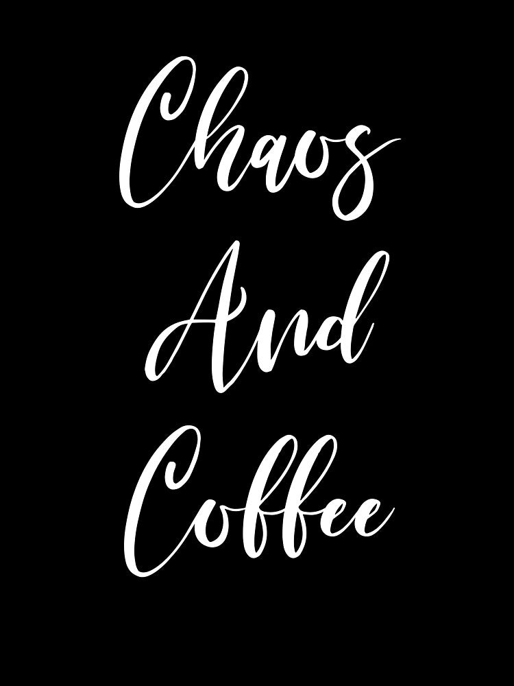 Chaos And Coffee - Coffee - Caffeine Addict - Funny Coffee - Coffee Gifts - Coffee Addict - Coffee Drinker Gift by Rainwater Merch