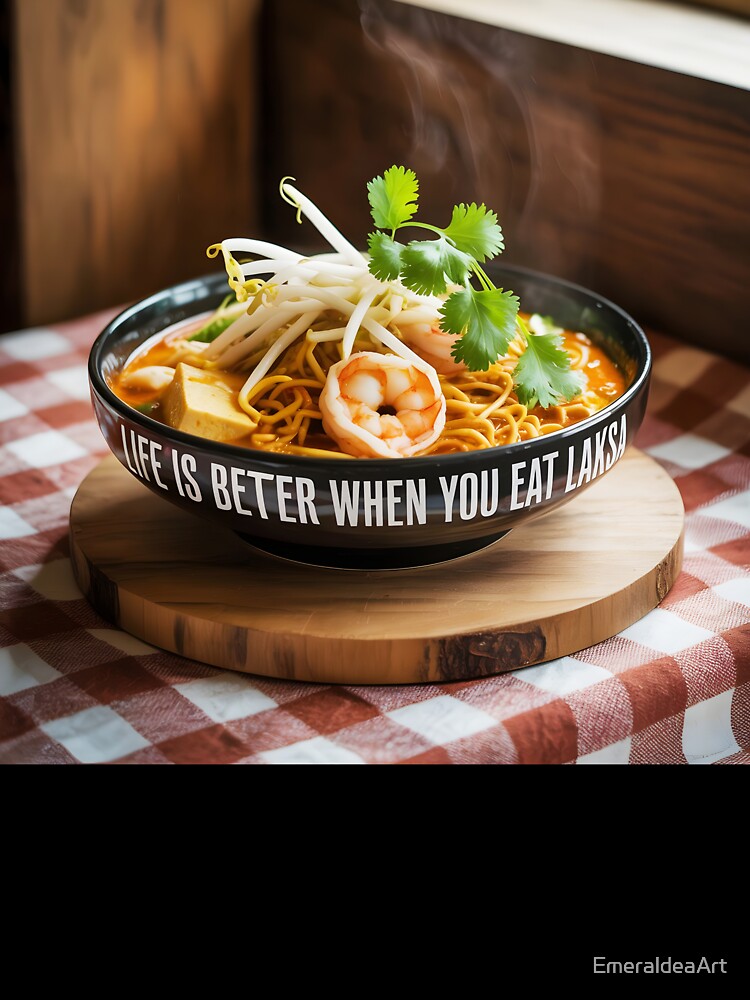 Life Is Better When You Eat Laksa Bowl – Funny Food Photo Design by EmeraldeaArt